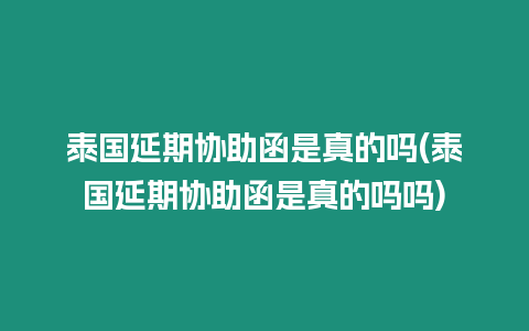 泰國延期協助函是真的嗎(泰國延期協助函是真的嗎嗎)