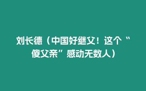 劉長(zhǎng)德（中國(guó)好繼父！這個(gè)“傻父親”感動(dòng)無(wú)數(shù)人）