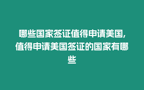 哪些國家簽證值得申請美國,值得申請美國簽證的國家有哪些