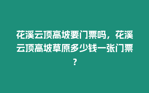 花溪云頂高坡要門票嗎，花溪云頂高坡草原多少錢一張門票？