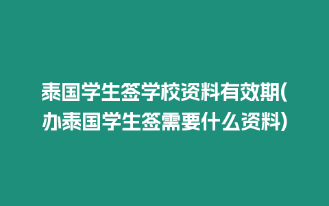 泰國學生簽學校資料有效期(辦泰國學生簽需要什么資料)