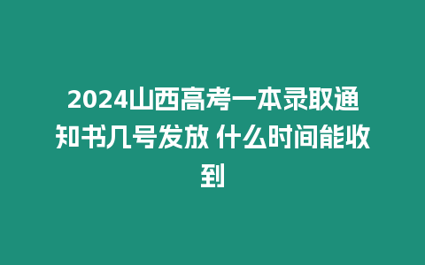 2024山西高考一本錄取通知書幾號發放 什么時間能收到