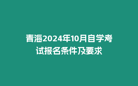 青海2024年10月自學考試報名條件及要求