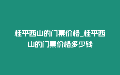 桂平西山的門票價格_桂平西山的門票價格多少錢