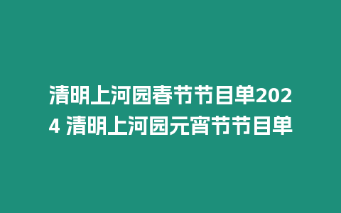 清明上河園春節節目單2024 清明上河園元宵節節目單