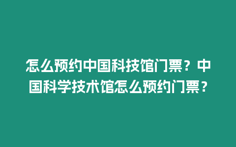 怎么預約中國科技館門票？中國科學技術館怎么預約門票？