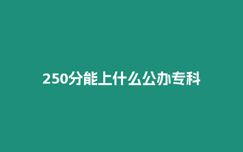 250分能上什么公辦專科