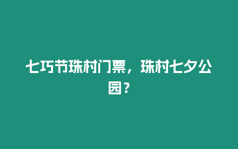 七巧節(jié)珠村門票，珠村七夕公園？