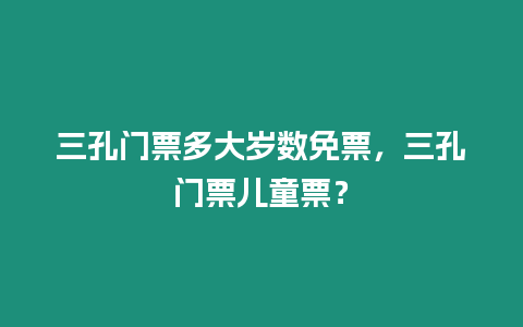 三孔門票多大歲數免票，三孔門票兒童票？