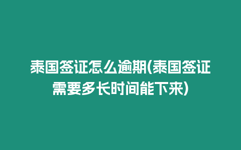 泰國簽證怎么逾期(泰國簽證需要多長時(shí)間能下來)