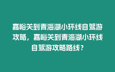 嘉峪關到青海湖小環線自駕游攻略，嘉峪關到青海湖小環線自駕游攻略路線？