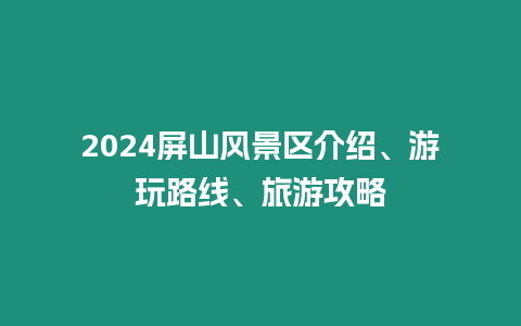 2024屏山風景區介紹、游玩路線、旅游攻略