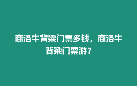 商洛牛背梁門票多錢，商洛牛背梁門票游？