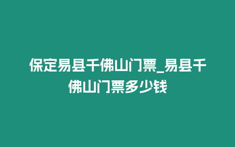 保定易縣千佛山門票_易縣千佛山門票多少錢