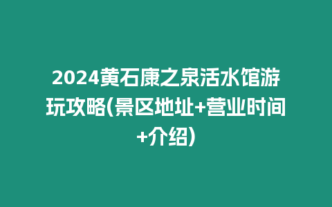 2024黃石康之泉活水館游玩攻略(景區地址+營業時間+介紹)