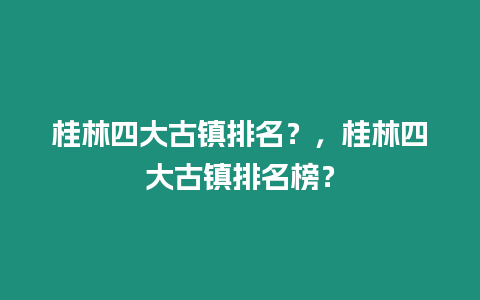 桂林四大古鎮排名？，桂林四大古鎮排名榜？