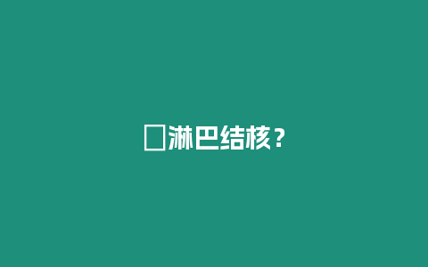 ?淋巴結(jié)核？