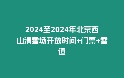 2024至2024年北京西山滑雪場(chǎng)開放時(shí)間+門票+雪道