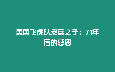 美國飛虎隊老兵之子：71年后的感恩