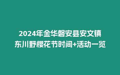 2024年金華磐安縣安文鎮東川野櫻花節時間+活動一覽