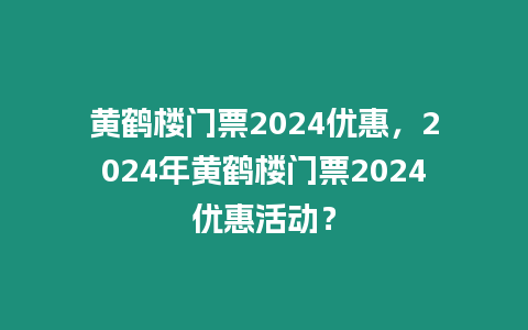 黃鶴樓門票2024優惠，2024年黃鶴樓門票2024優惠活動？