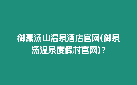 御豪湯山溫泉酒店官網(御泉湯溫泉度假村官網)？