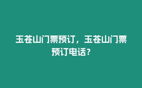 玉蒼山門票預訂，玉蒼山門票預訂電話？