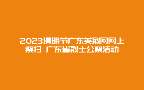 2024清明節廣東英烈網網上祭掃 廣東省烈士公祭活動