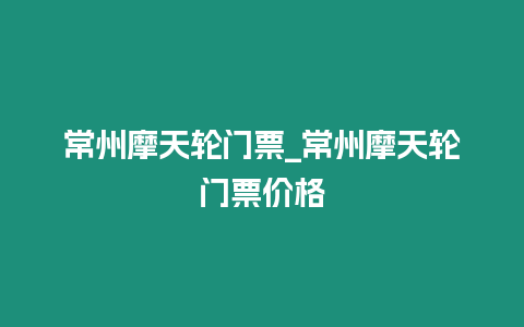 常州摩天輪門(mén)票_常州摩天輪門(mén)票價(jià)格