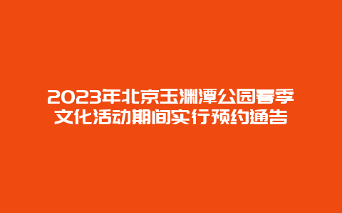 2024年北京玉淵潭公園春季文化活動期間實行預約通告