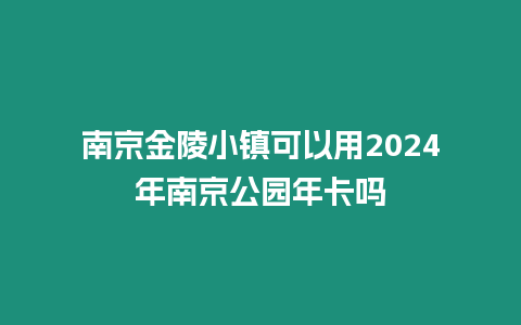 南京金陵小鎮可以用2024年南京公園年卡嗎