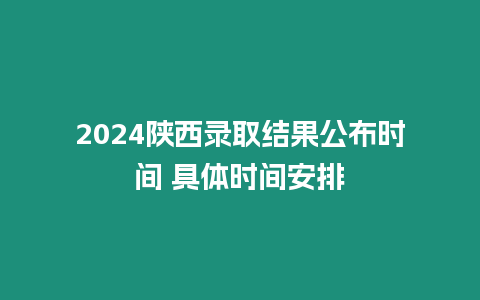 2024陜西錄取結果公布時間 具體時間安排