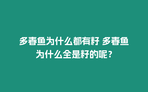 多春魚(yú)為什么都有籽 多春魚(yú)為什么全是籽的呢？