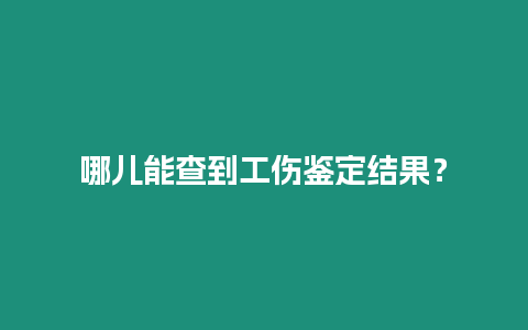 哪兒能查到工傷鑒定結果？