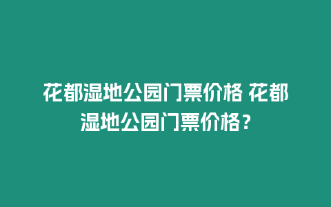 花都濕地公園門票價格 花都濕地公園門票價格？