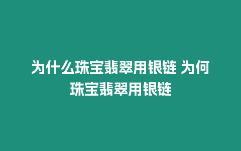 為什么珠寶翡翠用銀鏈 為何珠寶翡翠用銀鏈