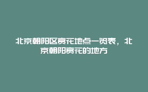 北京朝陽區賞花地點一覽表，北京朝陽賞花的地方