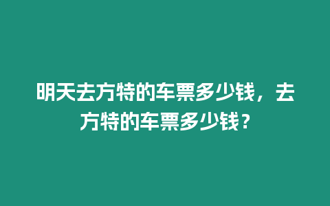 明天去方特的車票多少錢，去方特的車票多少錢？