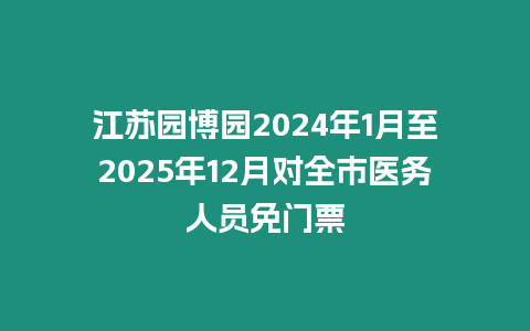 江蘇園博園2024年1月至2025年12月對全市醫務人員免門票