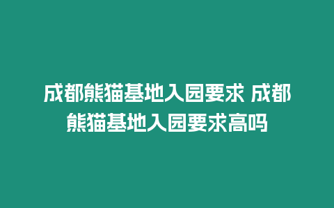 成都熊貓基地入園要求 成都熊貓基地入園要求高嗎