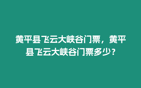 黃平縣飛云大峽谷門票，黃平縣飛云大峽谷門票多少？