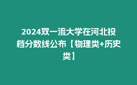 2024雙一流大學在河北投檔分數線公布【物理類+歷史類】