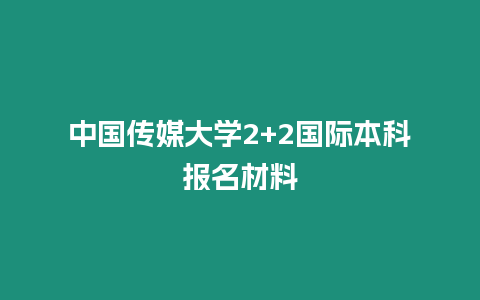 中國傳媒大學2+2國際本科報名材料