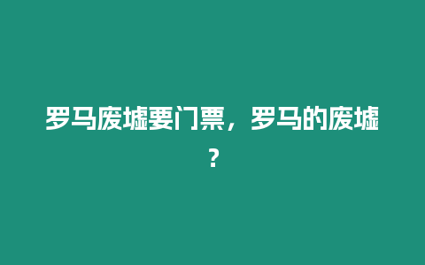 羅馬廢墟要門(mén)票，羅馬的廢墟？