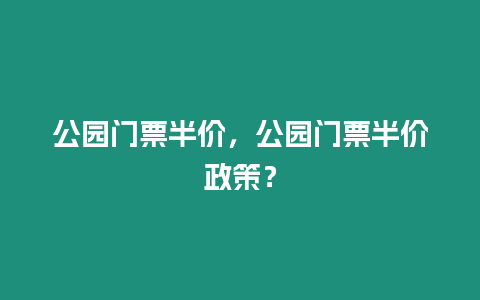 公園門票半價，公園門票半價政策？