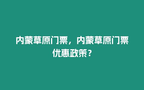 內(nèi)蒙草原門票，內(nèi)蒙草原門票優(yōu)惠政策？