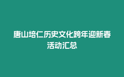 唐山培仁歷史文化跨年迎新春活動匯總