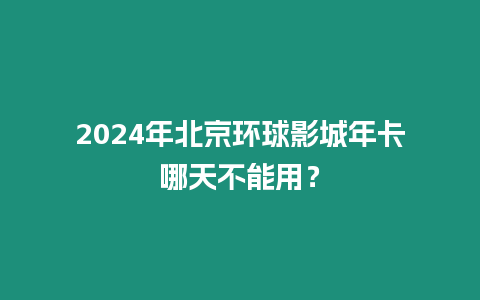 2024年北京環球影城年卡哪天不能用？