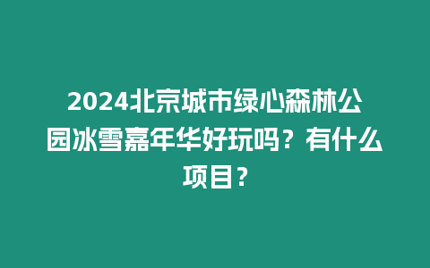 2024北京城市綠心森林公園冰雪嘉年華好玩嗎？有什么項目？