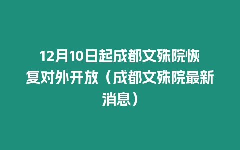 12月10日起成都文殊院恢復對外開放（成都文殊院最新消息）